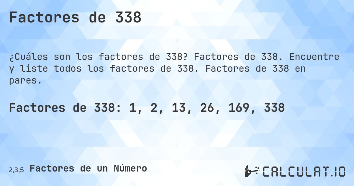 Factores de 338. Factores de 338. Encuentre y liste todos los factores de 338. Factores de 338 en pares.
