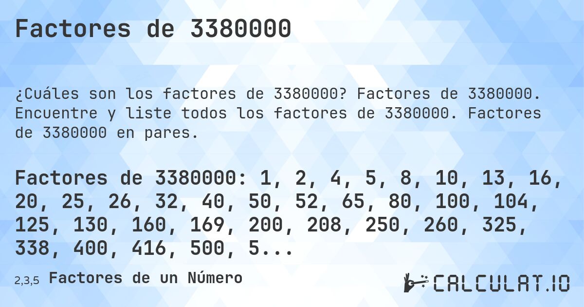 Factores de 3380000. Factores de 3380000. Encuentre y liste todos los factores de 3380000. Factores de 3380000 en pares.