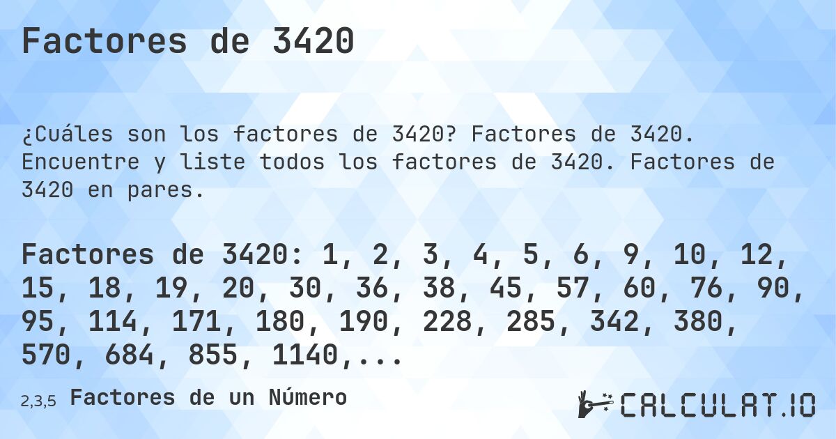 Factores de 3420. Factores de 3420. Encuentre y liste todos los factores de 3420. Factores de 3420 en pares.