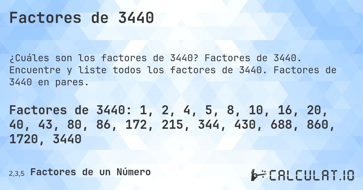 Factores de 3440. Factores de 3440. Encuentre y liste todos los factores de 3440. Factores de 3440 en pares.
