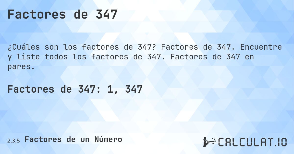 Factores de 347. Factores de 347. Encuentre y liste todos los factores de 347. Factores de 347 en pares.