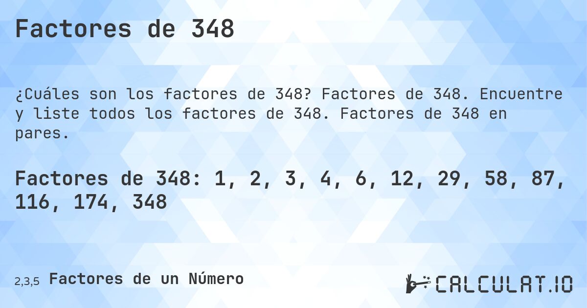 Factores de 348. Factores de 348. Encuentre y liste todos los factores de 348. Factores de 348 en pares.