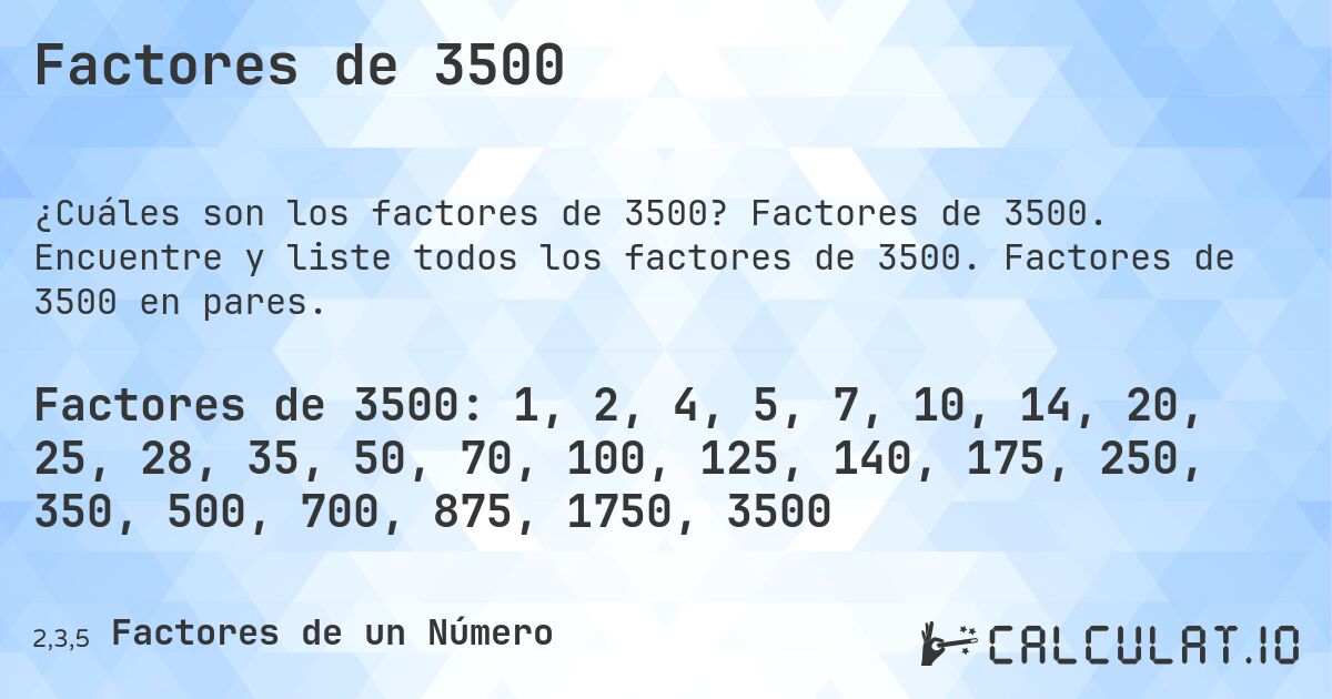 Factores de 3500. Factores de 3500. Encuentre y liste todos los factores de 3500. Factores de 3500 en pares.