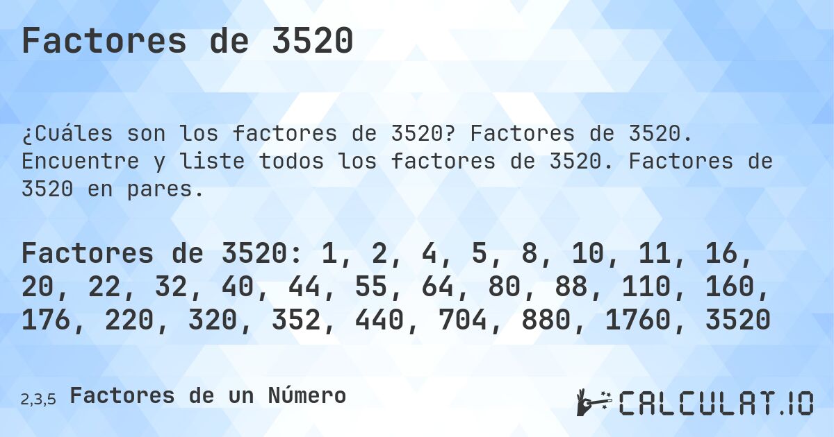 Factores de 3520. Factores de 3520. Encuentre y liste todos los factores de 3520. Factores de 3520 en pares.
