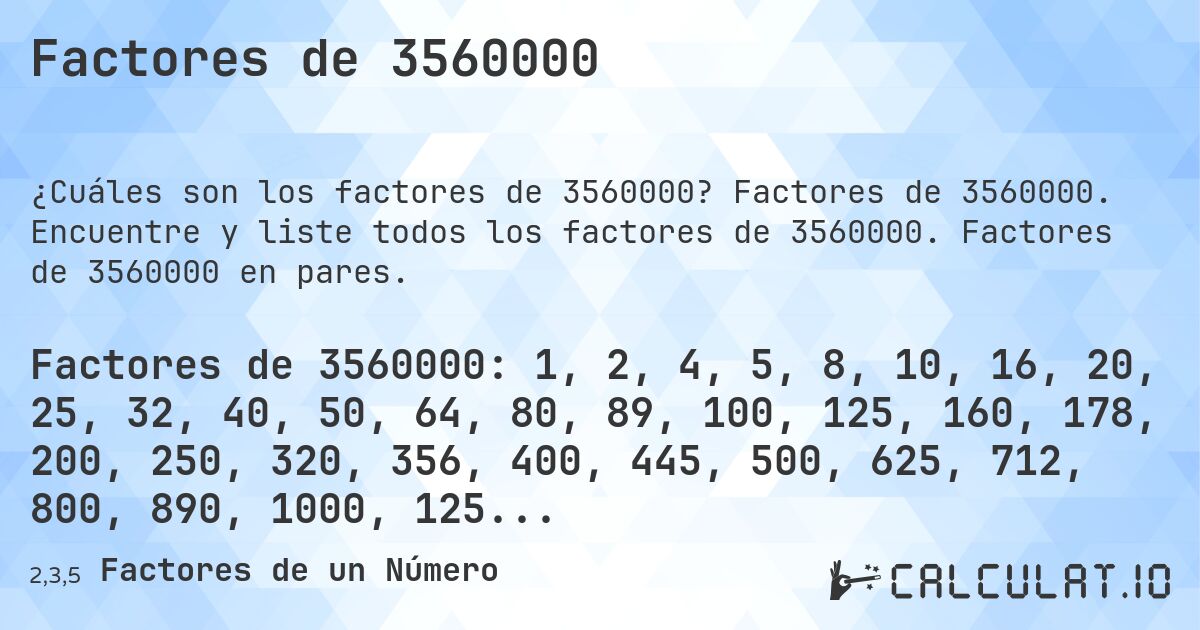 Factores de 3560000. Factores de 3560000. Encuentre y liste todos los factores de 3560000. Factores de 3560000 en pares.