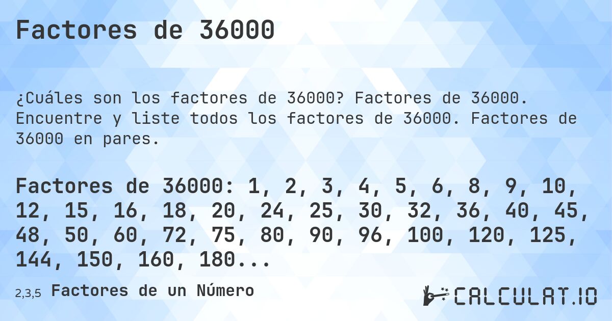 Factores de 36000. Factores de 36000. Encuentre y liste todos los factores de 36000. Factores de 36000 en pares.