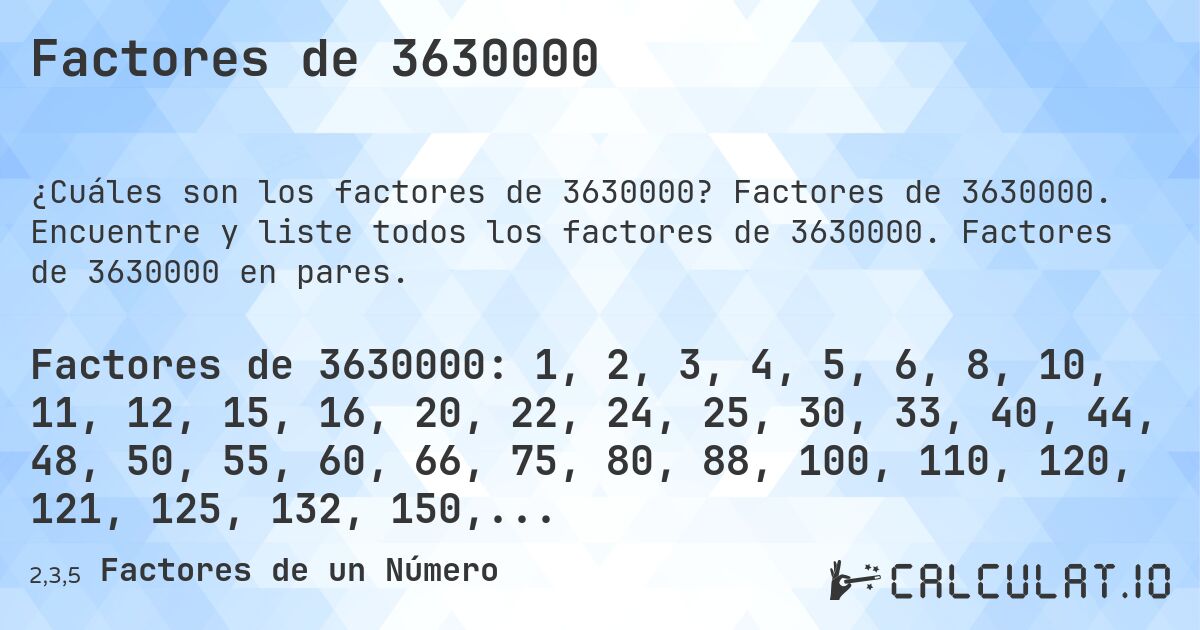 Factores de 3630000. Factores de 3630000. Encuentre y liste todos los factores de 3630000. Factores de 3630000 en pares.