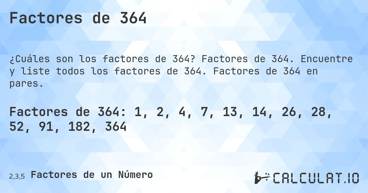 Factores de 364. Factores de 364. Encuentre y liste todos los factores de 364. Factores de 364 en pares.
