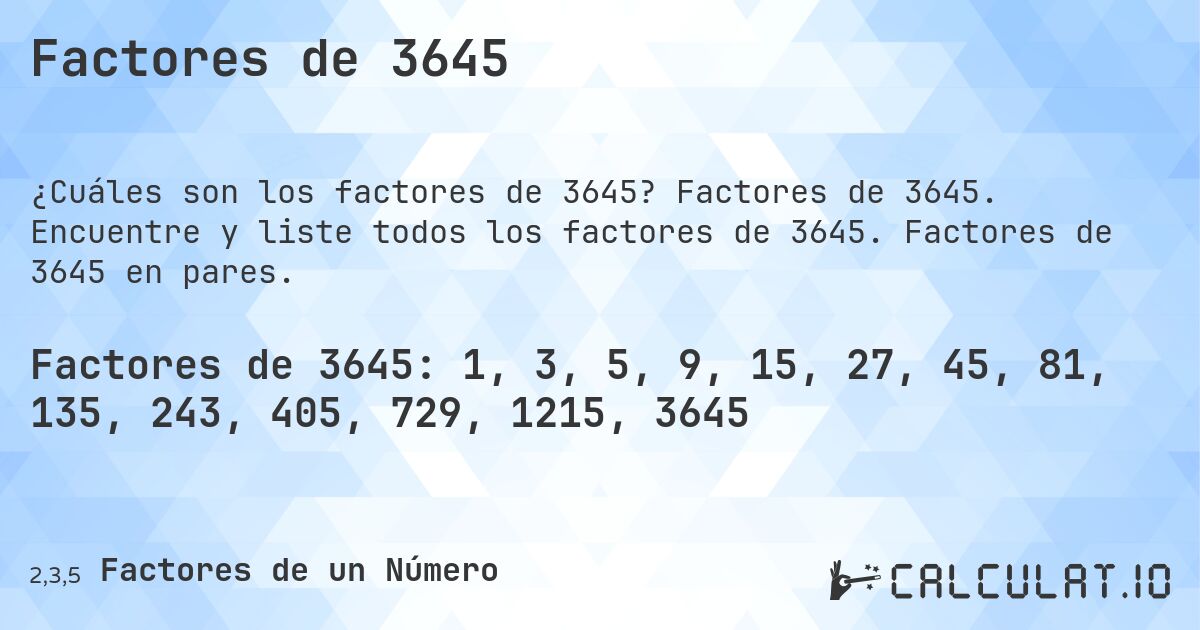 Factores de 3645. Factores de 3645. Encuentre y liste todos los factores de 3645. Factores de 3645 en pares.