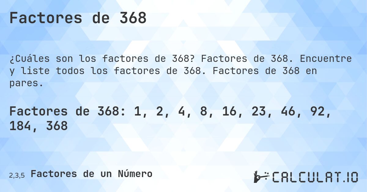 Factores de 368. Factores de 368. Encuentre y liste todos los factores de 368. Factores de 368 en pares.