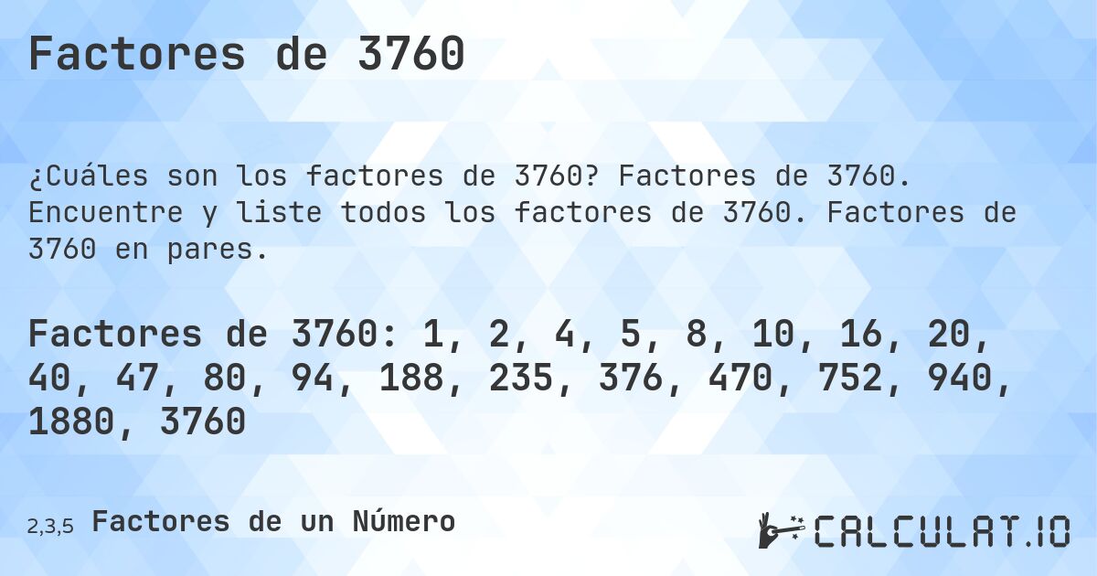 Factores de 3760. Factores de 3760. Encuentre y liste todos los factores de 3760. Factores de 3760 en pares.