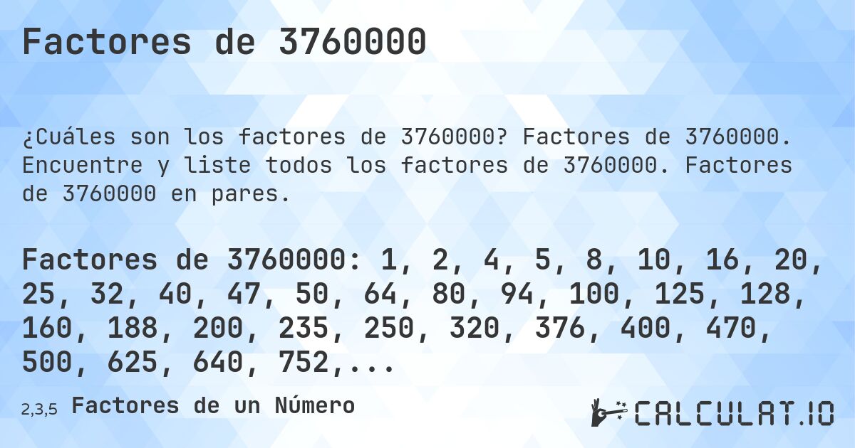 Factores de 3760000. Factores de 3760000. Encuentre y liste todos los factores de 3760000. Factores de 3760000 en pares.