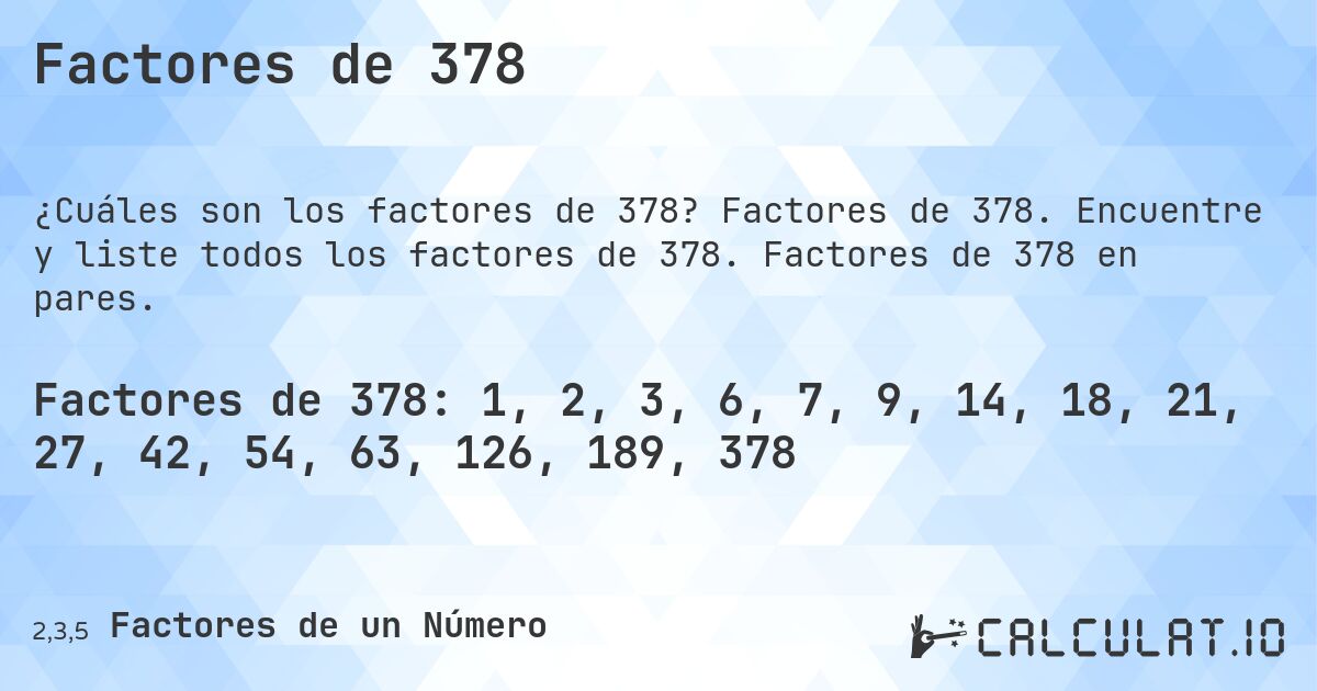 Factores de 378. Factores de 378. Encuentre y liste todos los factores de 378. Factores de 378 en pares.