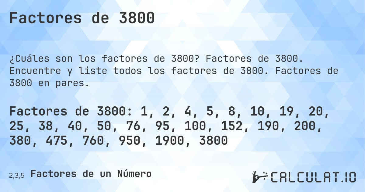 Factores de 3800. Factores de 3800. Encuentre y liste todos los factores de 3800. Factores de 3800 en pares.