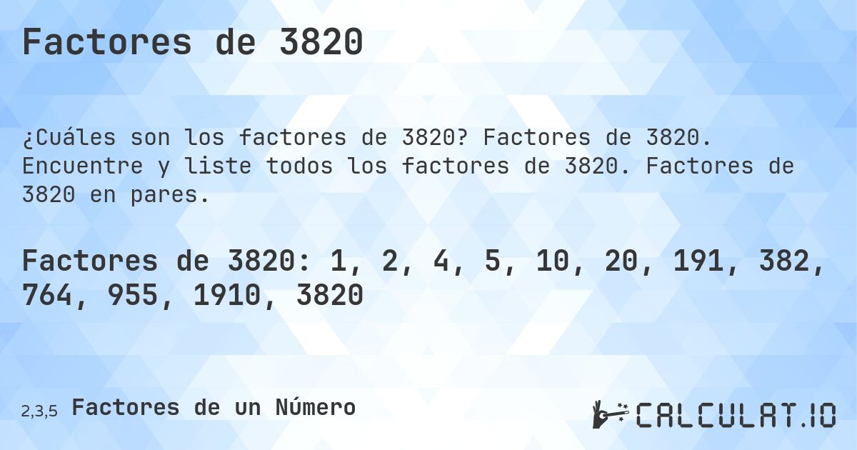 Factores de 3820. Factores de 3820. Encuentre y liste todos los factores de 3820. Factores de 3820 en pares.