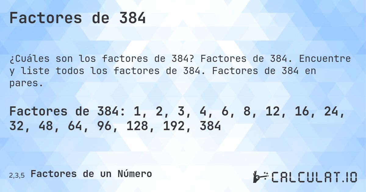 Factores de 384. Factores de 384. Encuentre y liste todos los factores de 384. Factores de 384 en pares.