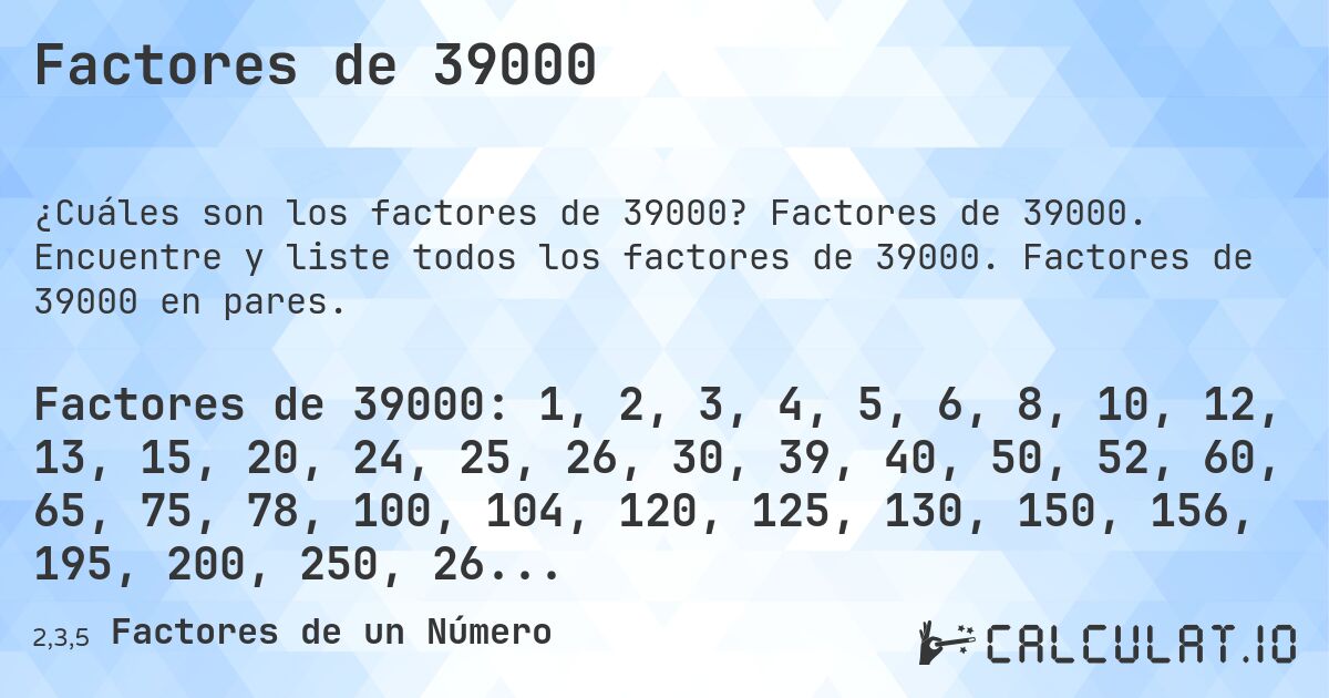 Factores de 39000. Factores de 39000. Encuentre y liste todos los factores de 39000. Factores de 39000 en pares.
