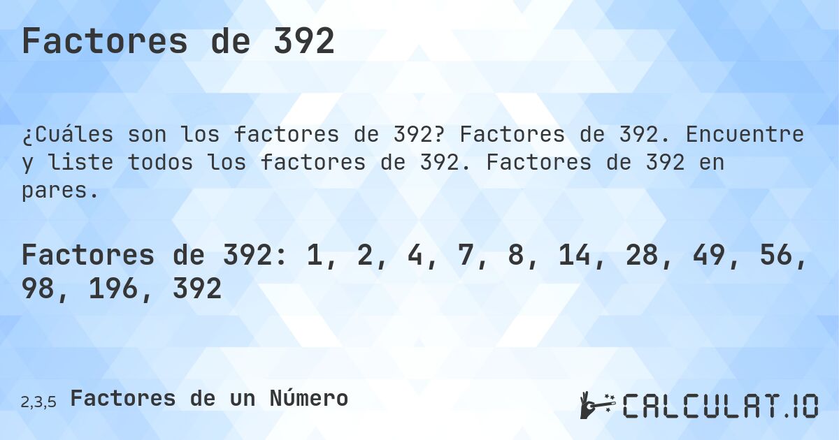 Factores de 392. Factores de 392. Encuentre y liste todos los factores de 392. Factores de 392 en pares.