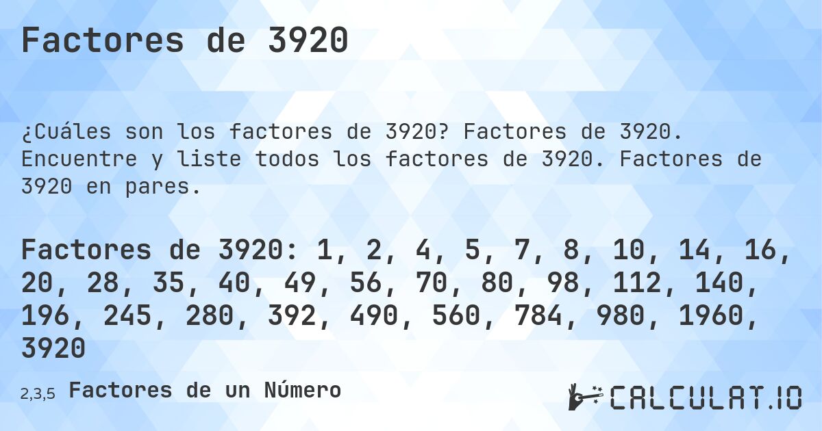 Factores de 3920. Factores de 3920. Encuentre y liste todos los factores de 3920. Factores de 3920 en pares.