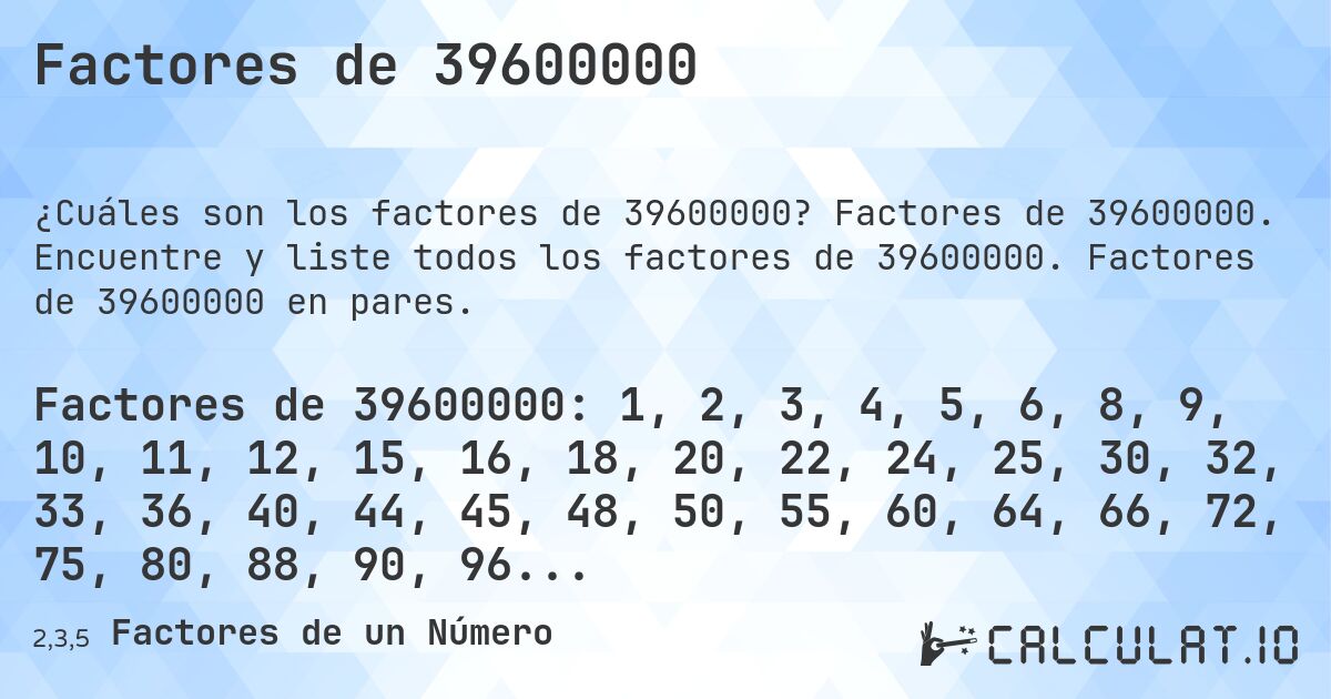 Factores de 39600000. Factores de 39600000. Encuentre y liste todos los factores de 39600000. Factores de 39600000 en pares.