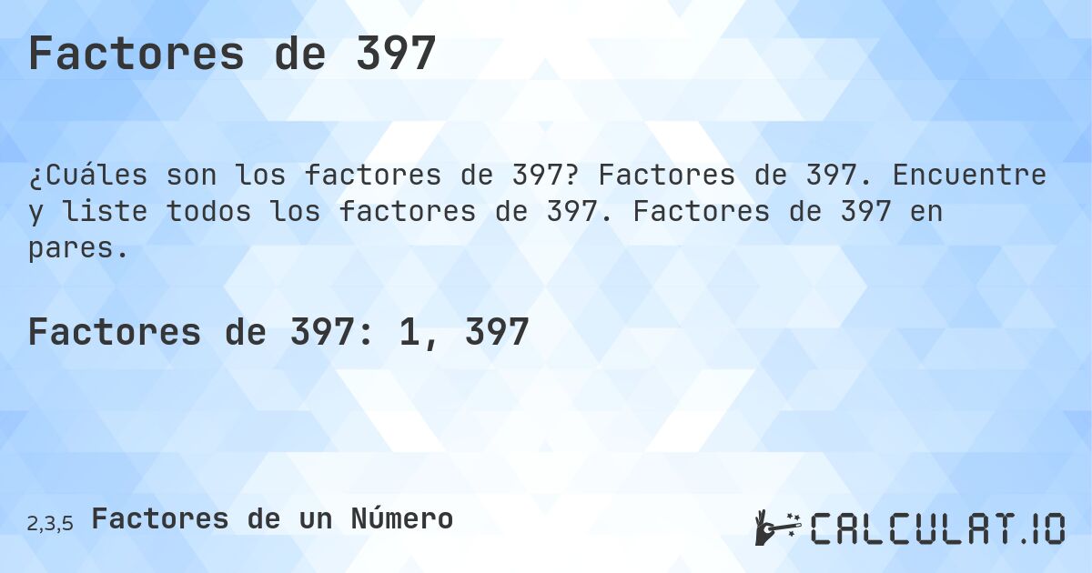 Factores de 397. Factores de 397. Encuentre y liste todos los factores de 397. Factores de 397 en pares.