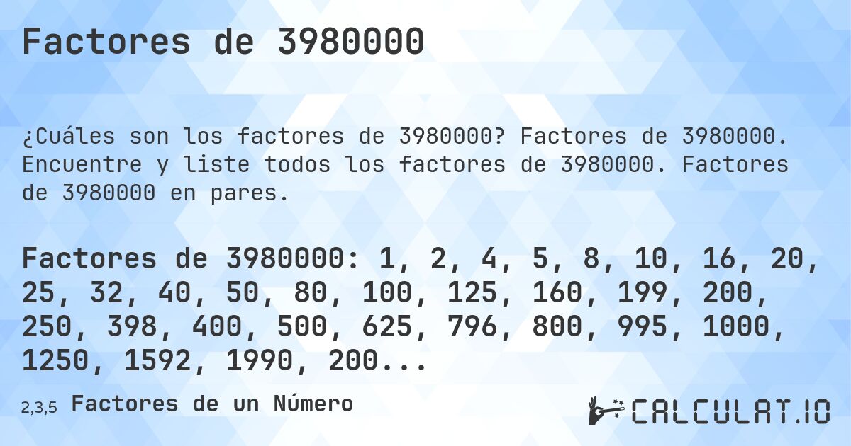 Factores de 3980000. Factores de 3980000. Encuentre y liste todos los factores de 3980000. Factores de 3980000 en pares.