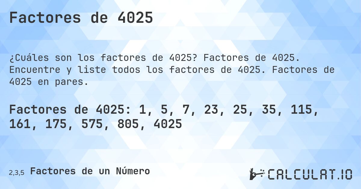 Factores de 4025. Factores de 4025. Encuentre y liste todos los factores de 4025. Factores de 4025 en pares.