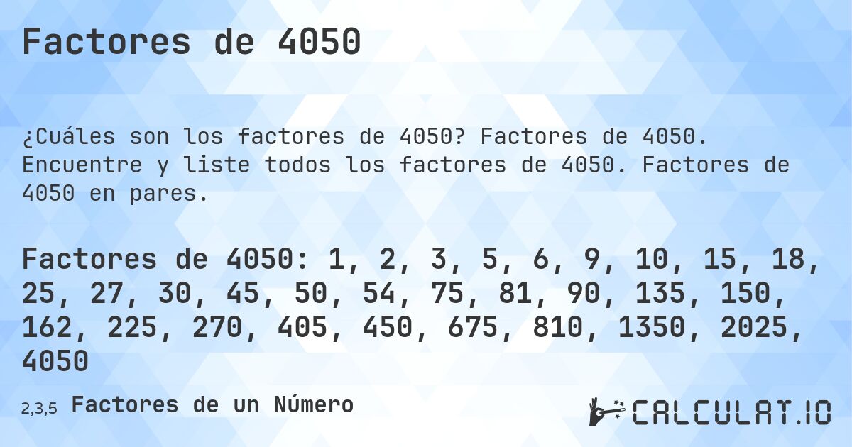 Factores de 4050. Factores de 4050. Encuentre y liste todos los factores de 4050. Factores de 4050 en pares.