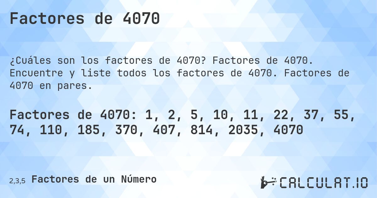 Factores de 4070. Factores de 4070. Encuentre y liste todos los factores de 4070. Factores de 4070 en pares.
