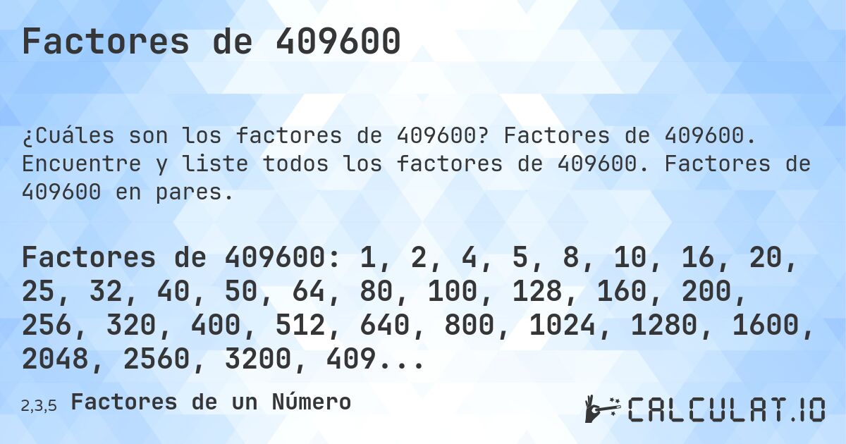 Factores de 409600. Factores de 409600. Encuentre y liste todos los factores de 409600. Factores de 409600 en pares.