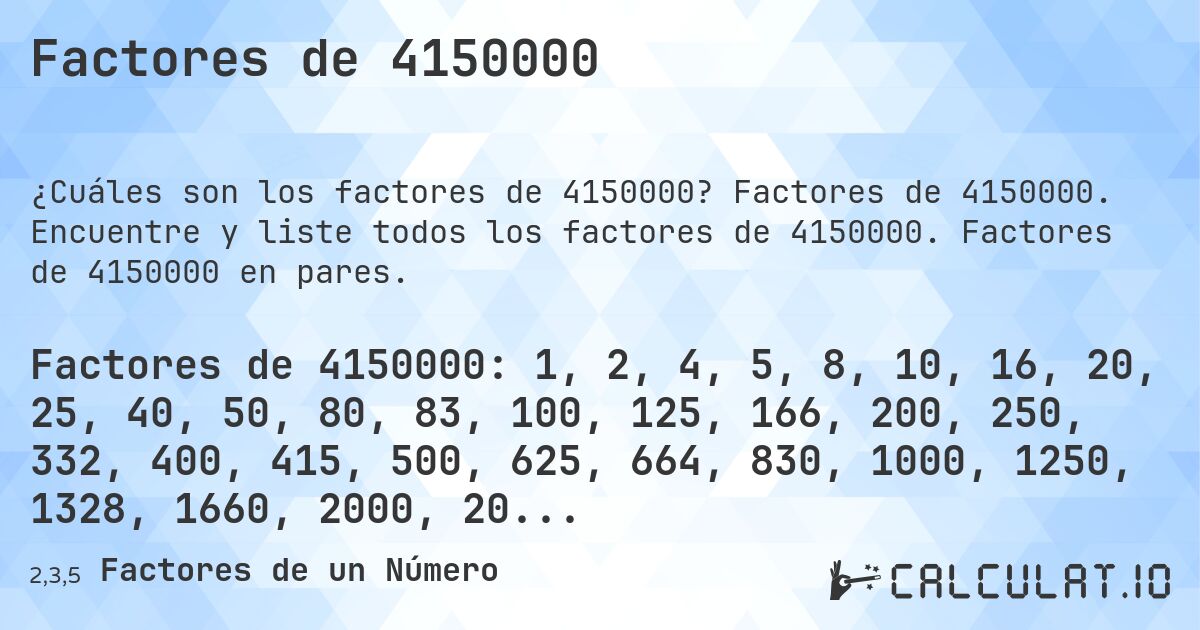 Factores de 4150000. Factores de 4150000. Encuentre y liste todos los factores de 4150000. Factores de 4150000 en pares.