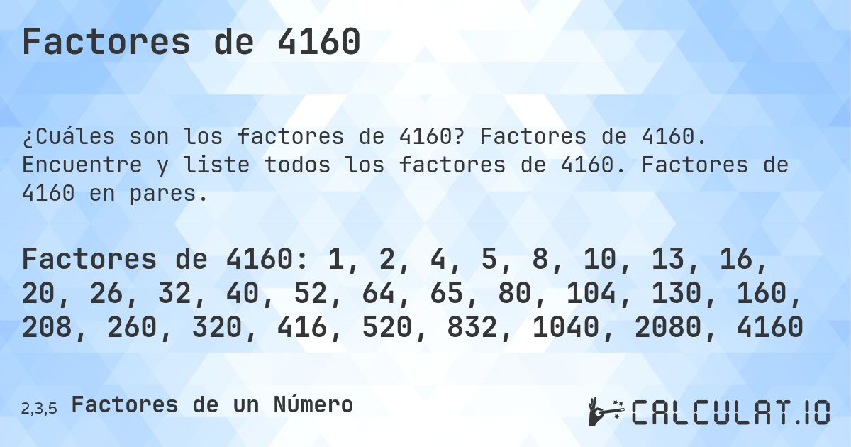 Factores de 4160. Factores de 4160. Encuentre y liste todos los factores de 4160. Factores de 4160 en pares.