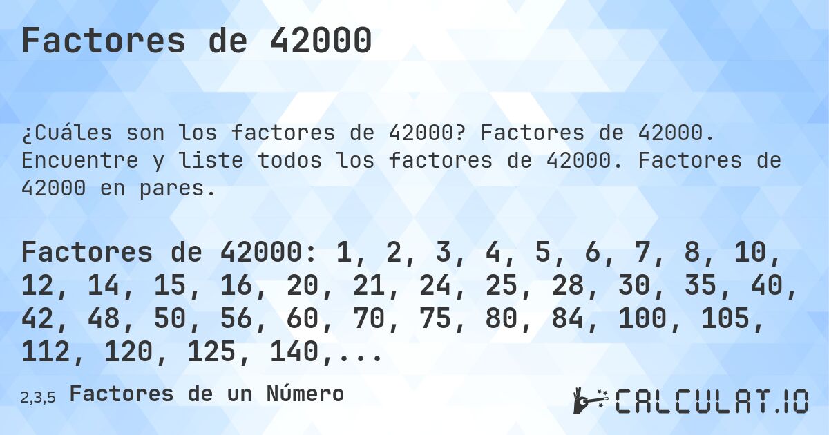 Factores de 42000. Factores de 42000. Encuentre y liste todos los factores de 42000. Factores de 42000 en pares.