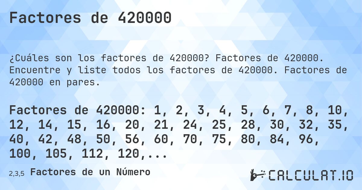 Factores de 420000. Factores de 420000. Encuentre y liste todos los factores de 420000. Factores de 420000 en pares.