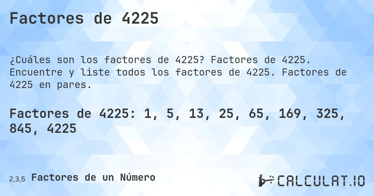 Factores de 4225. Factores de 4225. Encuentre y liste todos los factores de 4225. Factores de 4225 en pares.