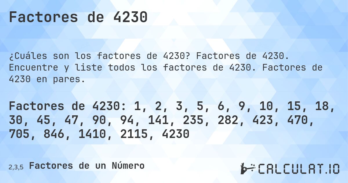 Factores de 4230. Factores de 4230. Encuentre y liste todos los factores de 4230. Factores de 4230 en pares.