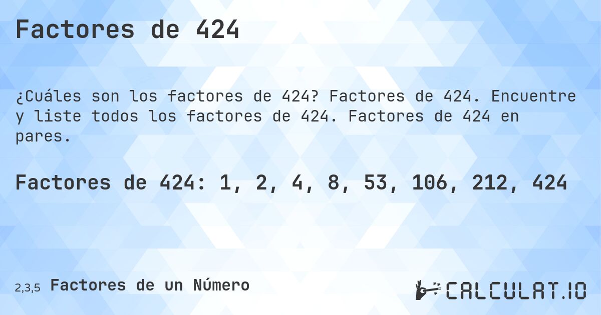 Factores de 424. Factores de 424. Encuentre y liste todos los factores de 424. Factores de 424 en pares.