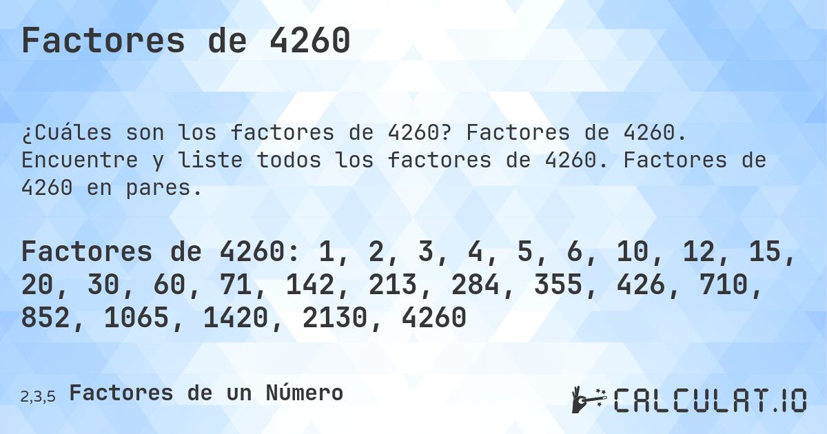 Factores de 4260. Factores de 4260. Encuentre y liste todos los factores de 4260. Factores de 4260 en pares.