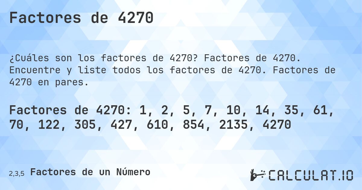 Factores de 4270. Factores de 4270. Encuentre y liste todos los factores de 4270. Factores de 4270 en pares.
