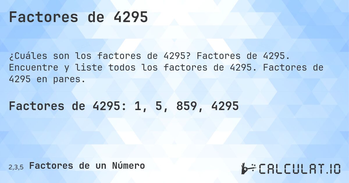 Factores de 4295. Factores de 4295. Encuentre y liste todos los factores de 4295. Factores de 4295 en pares.