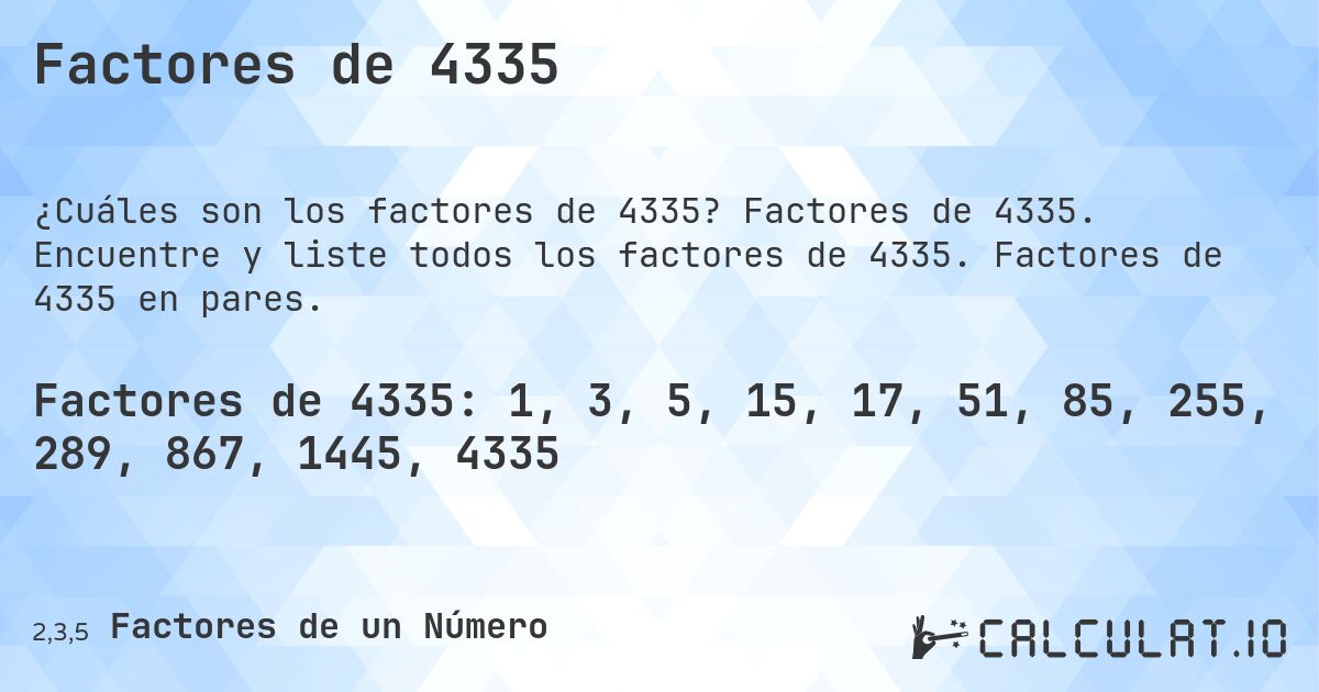Factores de 4335. Factores de 4335. Encuentre y liste todos los factores de 4335. Factores de 4335 en pares.