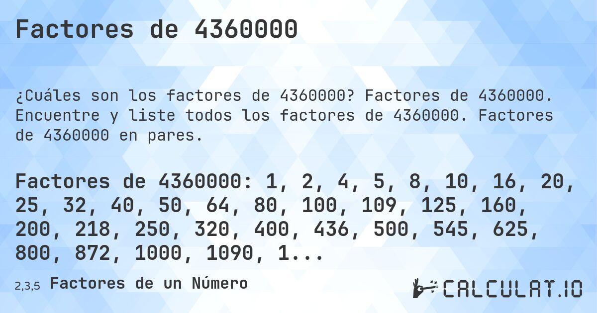 Factores de 4360000. Factores de 4360000. Encuentre y liste todos los factores de 4360000. Factores de 4360000 en pares.