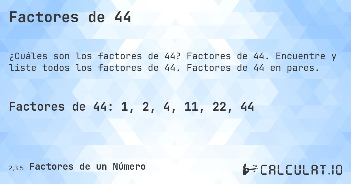 Factores de 44. Factores de 44. Encuentre y liste todos los factores de 44. Factores de 44 en pares.