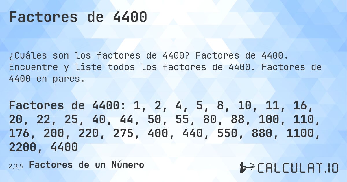 Factores de 4400. Factores de 4400. Encuentre y liste todos los factores de 4400. Factores de 4400 en pares.