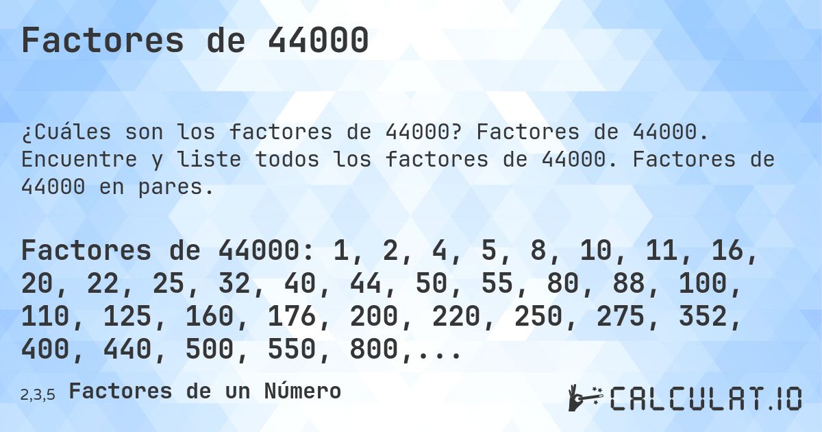 Factores de 44000. Factores de 44000. Encuentre y liste todos los factores de 44000. Factores de 44000 en pares.