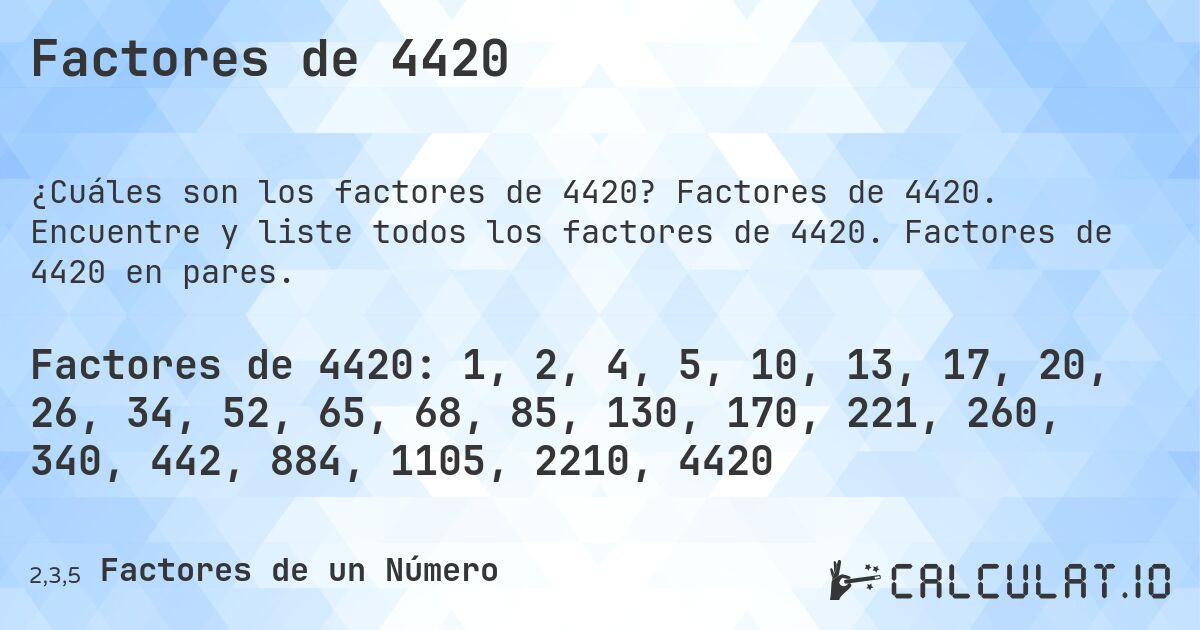 Factores de 4420. Factores de 4420. Encuentre y liste todos los factores de 4420. Factores de 4420 en pares.