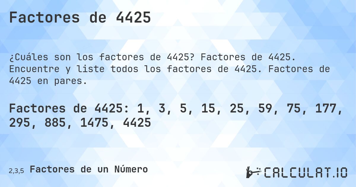 Factores de 4425. Factores de 4425. Encuentre y liste todos los factores de 4425. Factores de 4425 en pares.