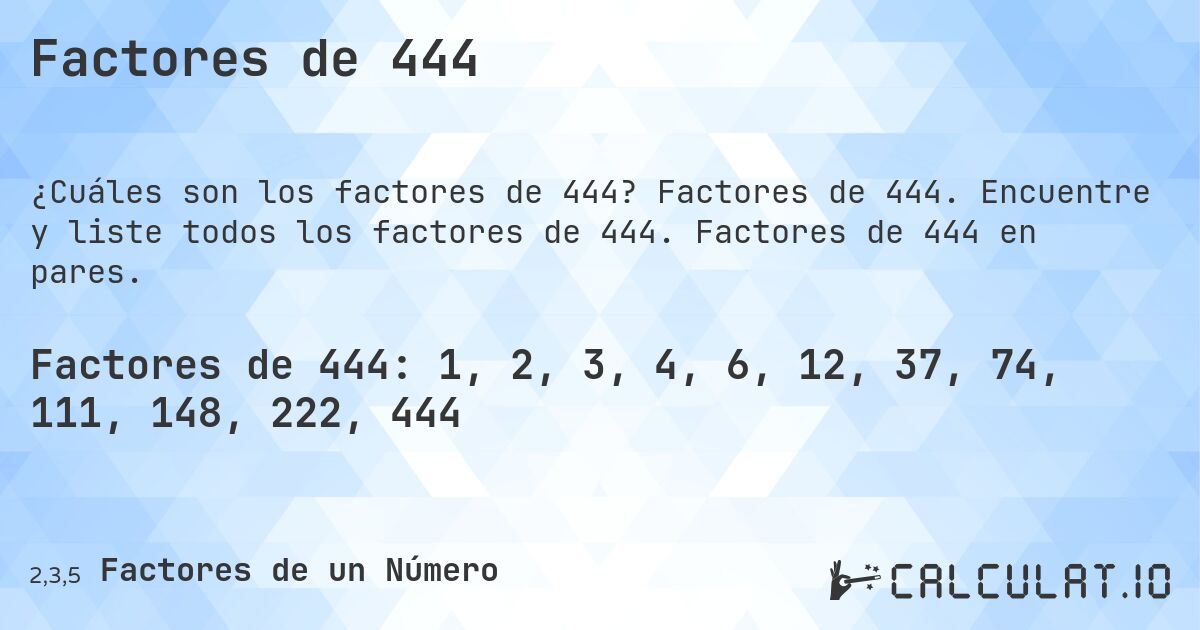 Factores de 444. Factores de 444. Encuentre y liste todos los factores de 444. Factores de 444 en pares.