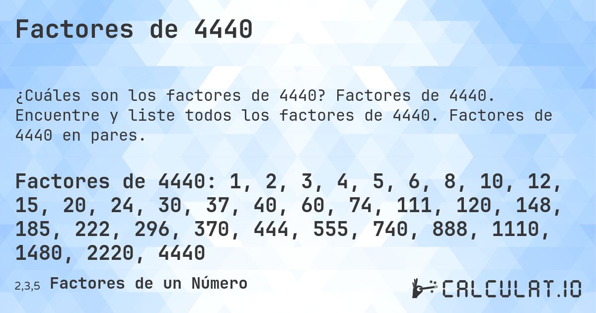 Factores de 4440. Factores de 4440. Encuentre y liste todos los factores de 4440. Factores de 4440 en pares.