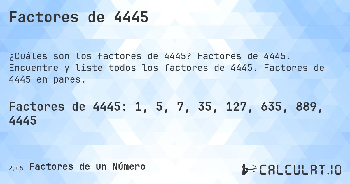 Factores de 4445. Factores de 4445. Encuentre y liste todos los factores de 4445. Factores de 4445 en pares.
